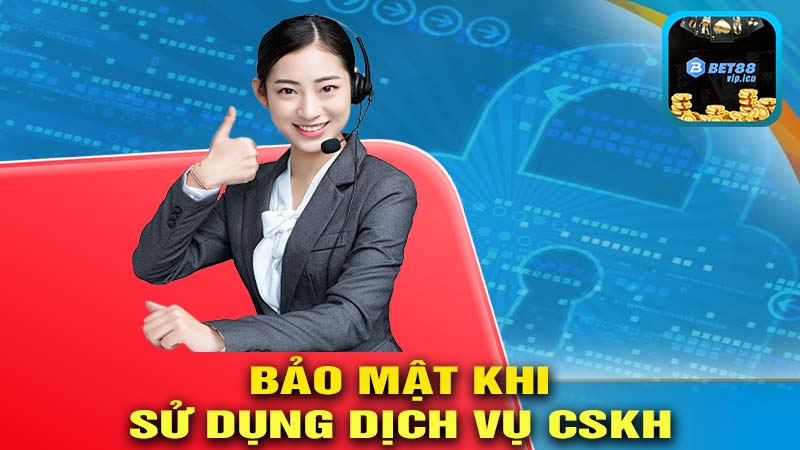 Bảo Mật Khi Sử Dụng Dịch Vụ CSKH Tại Bet88