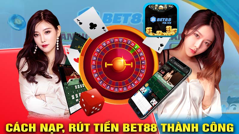 Hướng dẫn cách nạp, rút tiền Bet88 thành công 