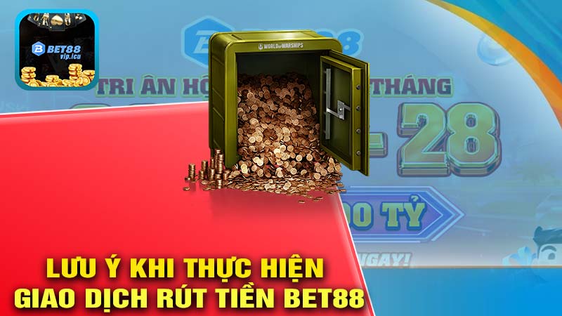 Lưu ý khi thực hiện giao dịch rút tiền bet88